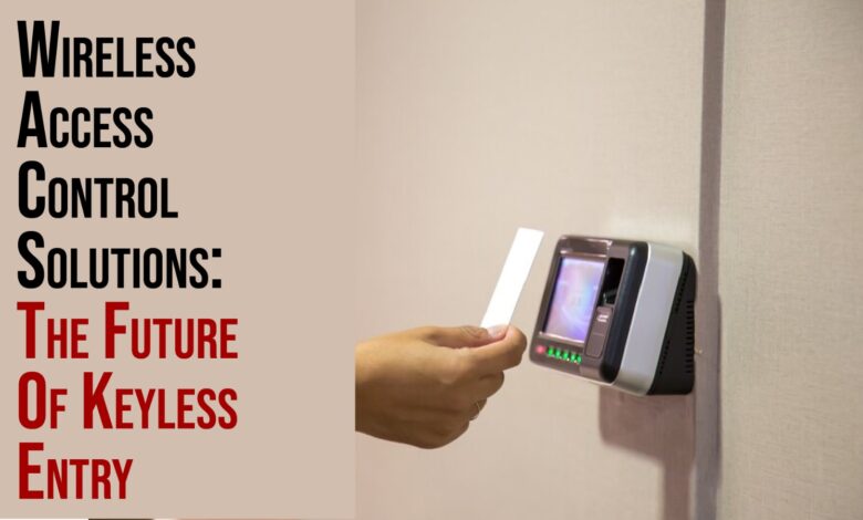 Wireless Access Control Solutions: The Future Of Keyless Entry