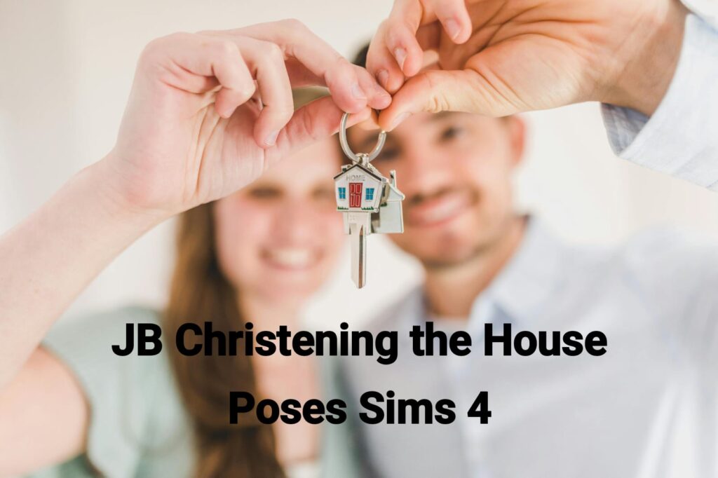 JB Christening the House Poses Sims 4: Essential 2025 Update