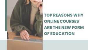 Top Reasons Why Online Courses Are the New Form of Education